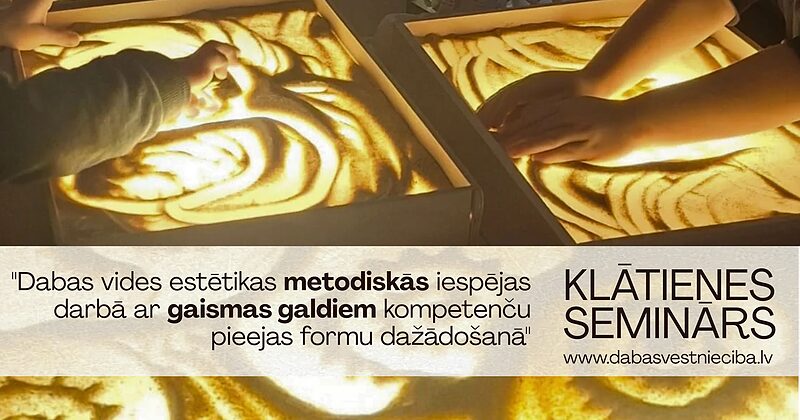 Klātienes seminārs: "Dabas vides estētikas metodiskās iespējas darbā ar gaismas galdiem kompetenču pieejas formu dažādošanā".